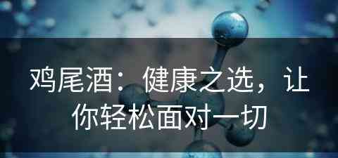 鸡尾酒：健康之选，让你轻松面对一切